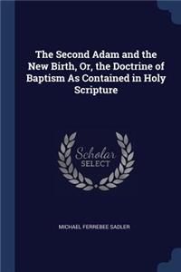 The Second Adam and the New Birth, Or, the Doctrine of Baptism As Contained in Holy Scripture