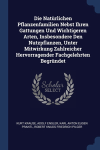 Die Natürlichen Pflanzenfamilien Nebst Ihren Gattungen Und Wichtigeren Arten, Insbesondere Den Nutzpflanzen, Unter Mitwirkung Zahlreicher Hervorragender Fachgelehrten Begründet
