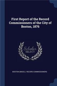 First Report of the Record Commissioners of the City of Boston, 1876