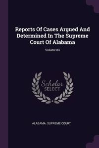 Reports Of Cases Argued And Determined In The Supreme Court Of Alabama; Volume 84