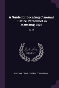 A Guide for Locating Criminal Justice Personnel in Montana; 1972