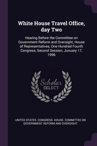 White House Travel Office, day Two: Hearing Before the Committee on Government Reform and Oversight, House of Representatives, One Hundred Fourth Congress, Second Session, Junuary 17, 