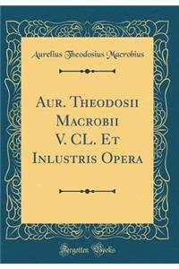 Aur. Theodosii Macrobii V. CL. Et Inlustris Opera (Classic Reprint)