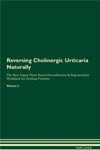 Reversing Cholinergic Urticaria Naturally the Raw Vegan Plant-Based Detoxification & Regeneration Workbook for Healing Patients. Volume 2