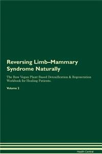 Reversing Limb-Mammary Syndrome Naturally The Raw Vegan Plant-Based Detoxification & Regeneration Workbook for Healing Patients. Volume 2