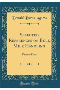 Selected References on Bulk Milk Handling: Farm to Plant (Classic Reprint)