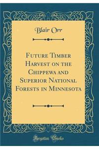 Future Timber Harvest on the Chippewa and Superior National Forests in Minnesota (Classic Reprint)