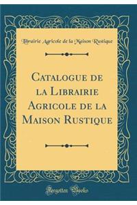 Catalogue de la Librairie Agricole de la Maison Rustique (Classic Reprint)