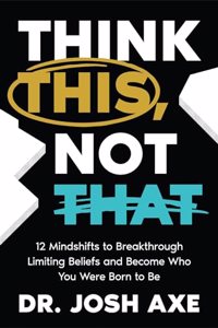 Think This, Not That : 12 Mindshifts to Breakthrough Limiting Beliefs and Become Who You Were Born to Be