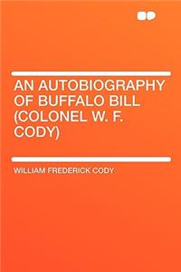 An Autobiography of Buffalo Bill (Colonel W. F. Cody)