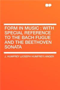 Form in Music: With Special Reference to the Bach Fugue and the Beethoven Sonata