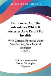 Eastbourne, And The Advantages Which It Possesses As A Resort For Invalids
