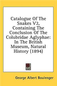 Catalogue Of The Snakes V2, Containing The Conclusion Of The Colubridae Aglyphae