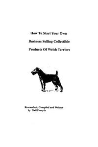 How To Start Your Own Business Selling Collectible Products Of Welsh Terriers