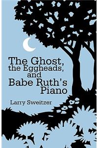 Ghost, the Eggheads, and Babe Ruth's Piano