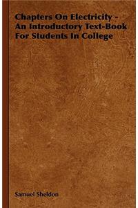 Chapters On Electricity - An Introductory Text-Book For Students In College