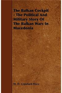 Balkan Cockpit - The Political and Military Story of the Balkan Wars in Macedonia
