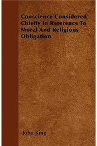 Conscience Considered Chiefly In Reference To Moral And Religious Obligation