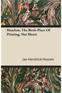 Haarlem, The Birth-Place Of Printing, Not Mentz