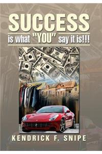 Success Is What You Say It Is!!!
