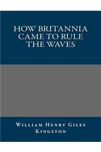 How Britannia Came to Rule the Waves