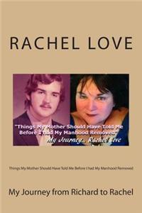Things My Mother Should Have Told Me Before I Had My Manhood Removed: My Journey from Richard to Rachel