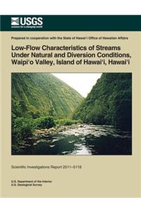Low-Flow Characteristics of Streams Under Natural and Diversion Conditions, Waipio Valley, Island of Hawai'i, Hawai'i