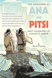 The Adventures of Ana and Pitsi: Inuit Daughters of Canada's North