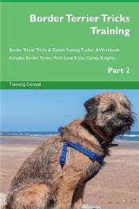 Border Terrier Tricks Training Border Terrier Tricks & Games Training Tracker & Workbook. Includes: Border Terrier Multi-Level Tricks, Games & Agility. Part 2