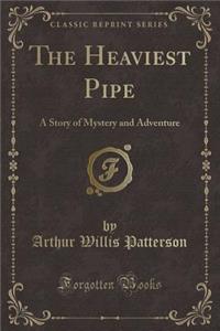 The Heaviest Pipe: A Story of Mystery and Adventure (Classic Reprint)