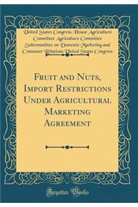 Fruit and Nuts, Import Restrictions Under Agricultural Marketing Agreement (Classic Reprint)