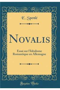 Novalis: Essai Sur l'Idï¿½alisme Romantique En Allemagne (Classic Reprint)