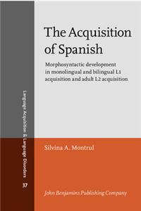 The Acquisition Of Spanish: Morphosyntactic Development In Monolingual And Bilingual L1 Acquisition And Adult L2 Acquisition (Language Acquisition and Language Disorders, 37)