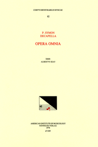 CMM 82 P. Symon and Decapella, Opera Omnia, Edited by Albert Seay
