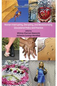Women Interrupting, Disrupting, and Revolutionizing Educational Policy and Practice