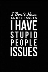 I Don't Have Anger Issues I Have Stupid People Issues