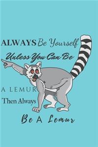 Always Be Yourself Unless You Can Be A Lemur Then Always Be A Lemur