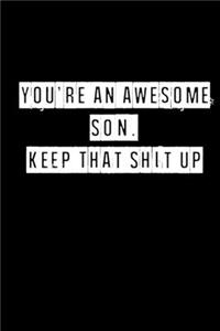 You're An Awesome Son. Keep That Shit Up - 6 x 9 Inches (Funny Perfect Gag Gift, Organizer, Notes, Goals & To Do Lists)