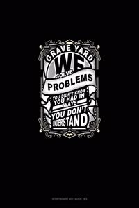 Grave Yard We Solve Problems You Didn't Know You Had in Ways You Don't Understand