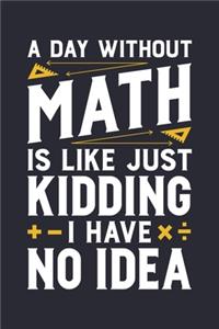 A Day Without Math is Like Just Kidding I Have No Idea