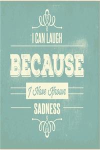 I can laugh because I have known sadness