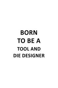 Born To Be A Tool And Die Designer