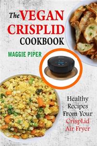 The Vegan CrispLid Cookbook: Healthy Recipes From Your CrispLid Air Fryer