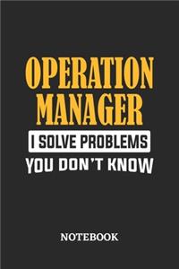 Operation Manager I Solve Problems You Don't Know Notebook