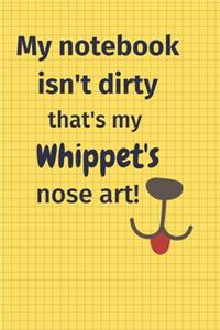 My Notebook Isn't Dirty That's my Whippet's Nose Art