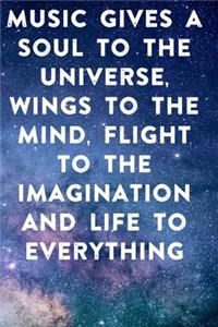 Music gives a soul to the universe, wings to the mind, flight to the imagination and life to everything