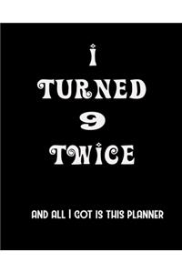 I Turned 9 Twice And All I Got Is This Planner