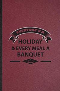 Everyday's a Holiday Every Meal a Banquet