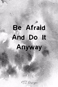 Be Afraid And Do It Anyway