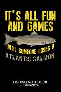It's All Fun and Games Until Someone Loses A Atlantic Salmon Fishing Notebook 120 Pages